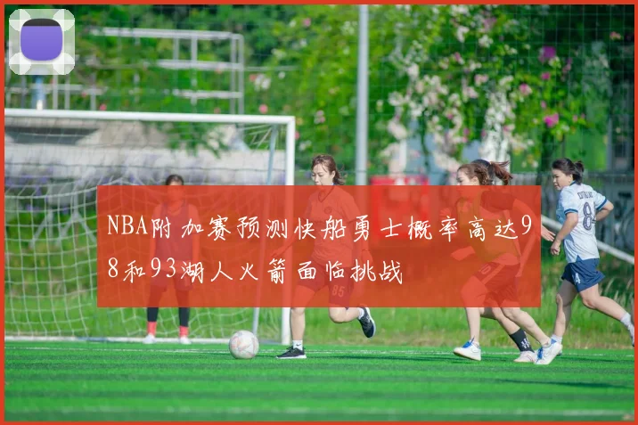 NBA附加赛预测快船勇士概率高达98和93湖人火箭面临挑战