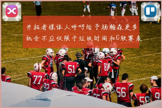 开拓者媒体人呼吁给予杨瀚森更多机会不应仅限于垃圾时间和G联赛表现