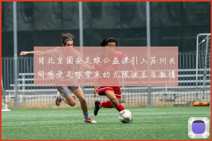将北京国安足球公益课引入苏州共同感受足球带来的无限快乐与激情